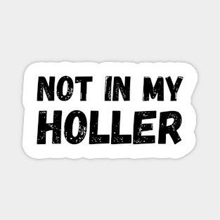 Not In My Holler Magnet