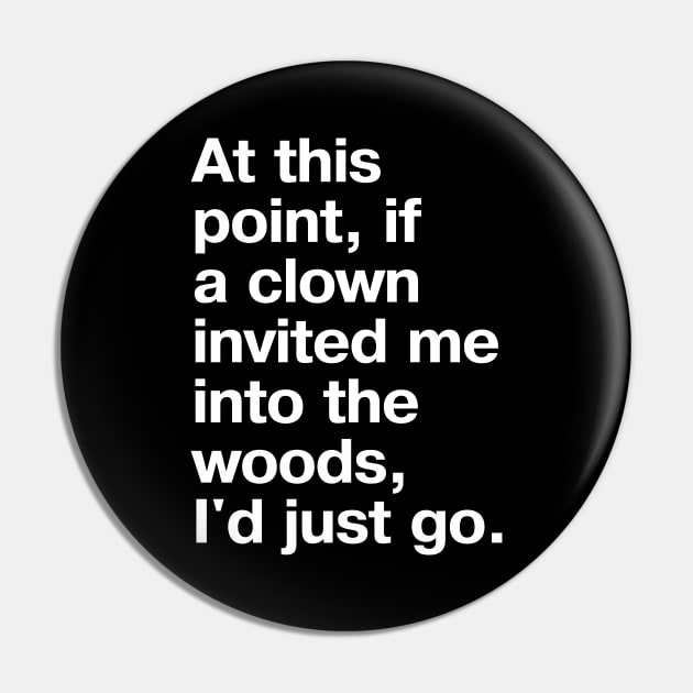 At this point, if a clown invited me into the woods, I'd just go. Pin by TheBestWords