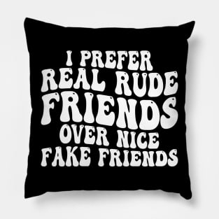 i prefer real rude friends over nice fake friends Pillow