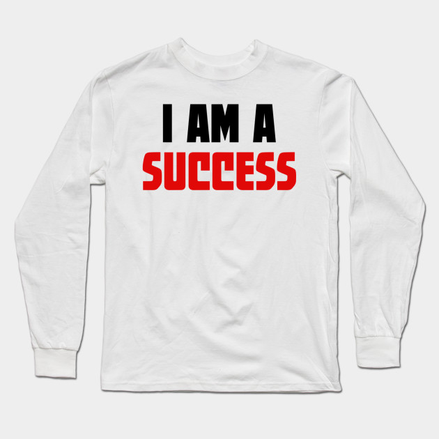 I Am A Success Light Success Long Sleeve T Shirt Teepublic