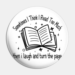 Sometimes I Think I Read Too Much, then i laugh and turn the page Pin