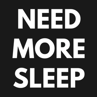 Need More Sleep T-Shirt