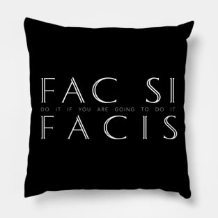 Latin Inspirational Quote: Fac Si Facis (Do it if you are going to do it) Pillow