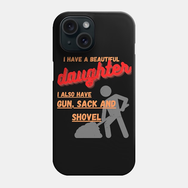 Yes I do Have a beautiful daughter I also have a gun a shovel Phone Case by malbajshop