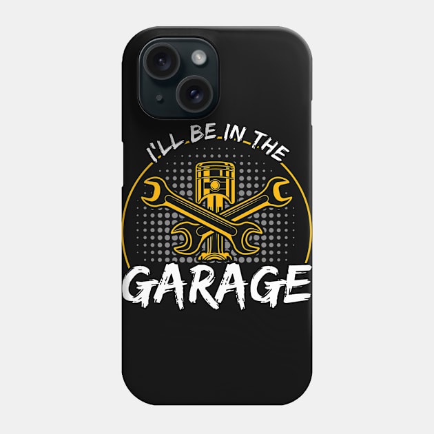 I'll Be In The Garage Car Mechanic Phone Case by Toeffishirts