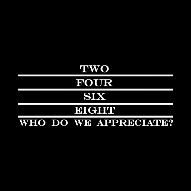 two four six eight who do we appreciate by NotComplainingJustAsking