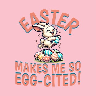 Easter Makes Me So Egg-Cited! T-Shirt