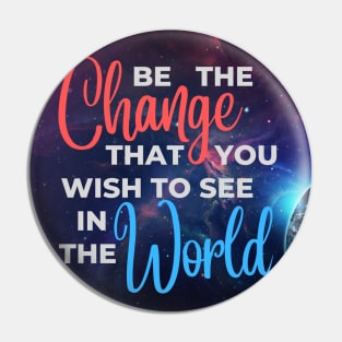 Be the Change that you wish to see in the World Pin