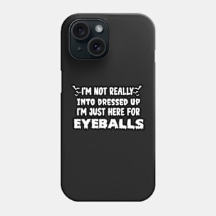 I'm Not Really Into Dressed Up I'm Just Here For Eyeballs Phone Case