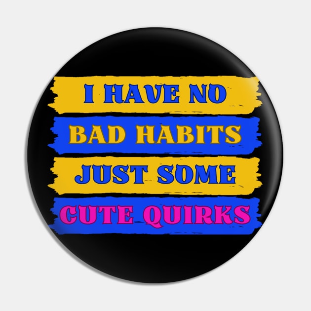 No Bad Habits Just Cute Quirks Adorable InBlack Pin by jr7 original designs