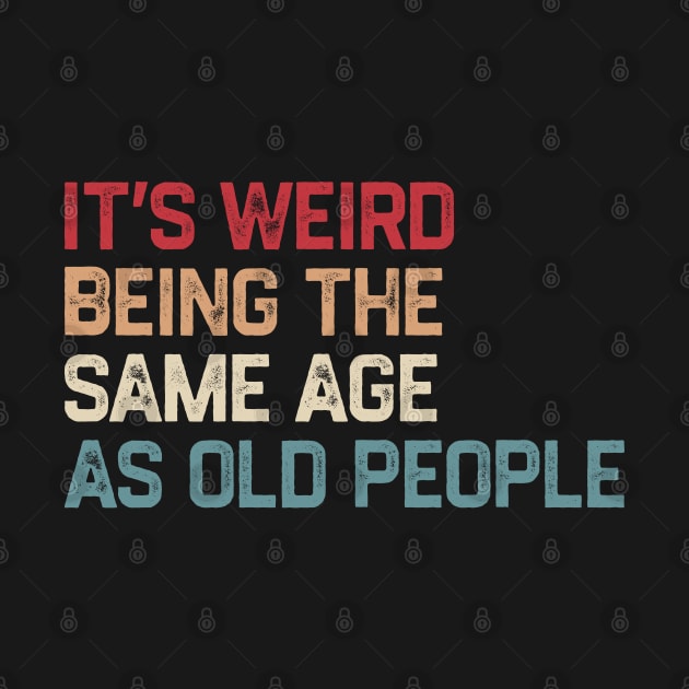 It's Weird Being The Same Age As Old People Retro Funny by denkatinys