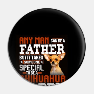 Any Man Can Be A Father But It Takes Someone Special To Be A Chihuahua Daddy Pin