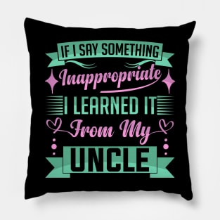 humor kids If I Say Something Inappropriate I Learned It From My Uncle Influence Saying Pillow