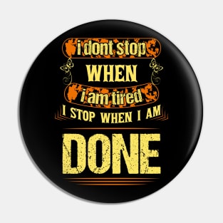 I Dont Stop When I Am Tired I Stop When I Am Done Pin