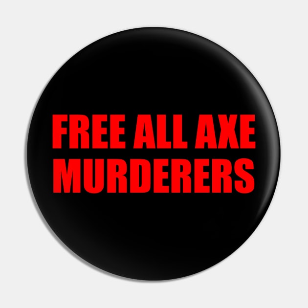 Free All Axe Murderers Pin by TheCosmicTradingPost