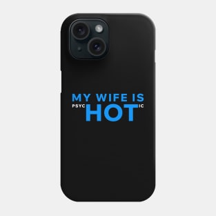 My Wife Is PsycHOTic Phone Case