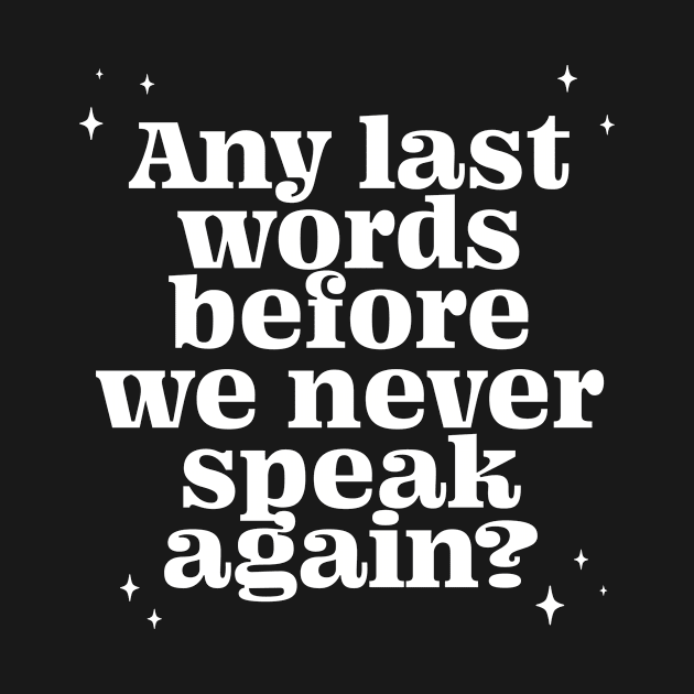 Any last words before we never speak again? - white by LoverlyPrints