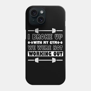 I Broke Up With My Gym We Were Not Working Out - Best Fitness Gifts - Funny Gym Phone Case