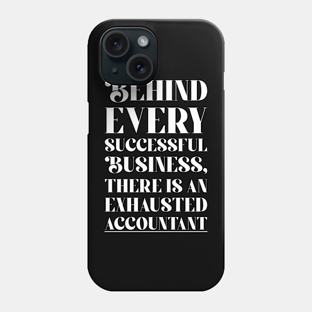 Behind every Accountant successful business, there is an exhausted accountant Phone Case by cecatto1994