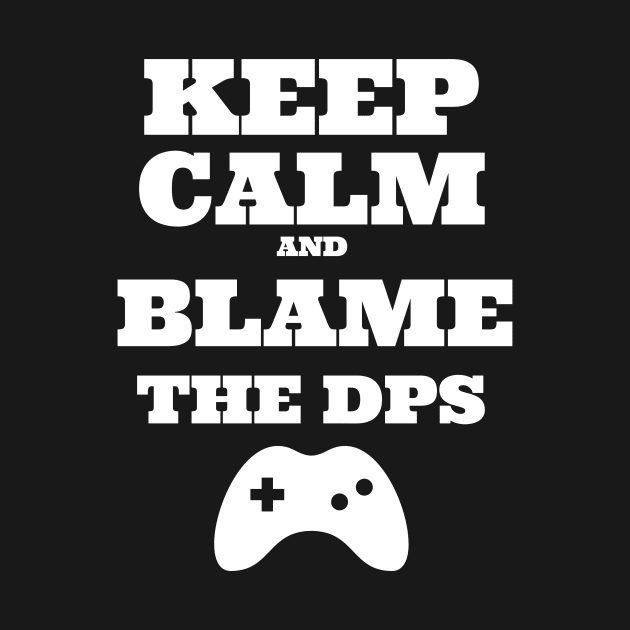 Keep Calm and blame the DPS by playerpup