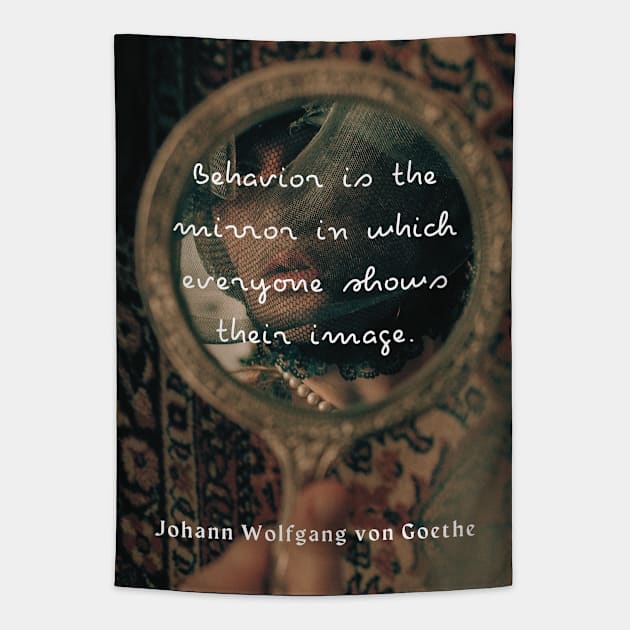 Johann Wolfgang von Goethe quote: Behavior is the mirror in which everyone shows their image. Tapestry by artbleed