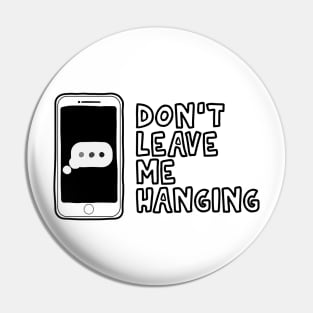 Don't Leave Me Hanging Pin