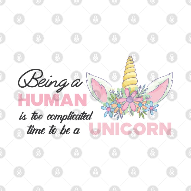 Unicorn - Being a human is complicated time to be a unicorn by KC Happy Shop