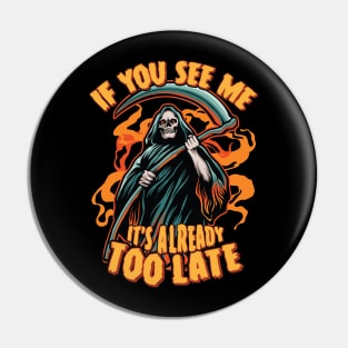 Grim Reaper Halloween If You See Me, It's Already Too Late Pin