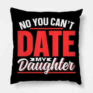 No You Can'T Date My Daughter Dating Dates Date Daughter Pillow