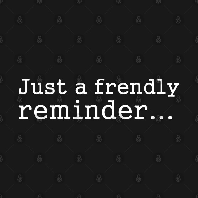 Funny Sayings - Friendly Reminder d by karutees