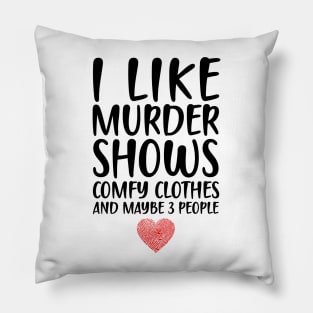 I LIKE MURDER SHOWS COMFY CLOTHES AND MAYBE 3 PEOPLE Pillow