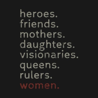 Women Heroes Friends Mothers Daughters Visionaries Queens Rulers T-Shirt