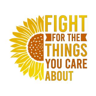 Fight for the things you care about T-Shirt