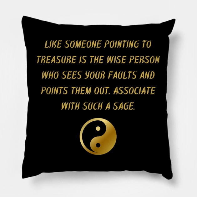 Like Someone Pointing To Treasure is The Wise Person Who Sees Your Faults And Points Them Out. Associate With Such A Sage. Pillow by BuddhaWay