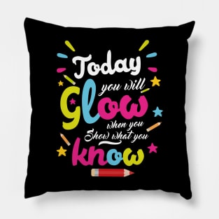 Today You Will Glow When You Show What You Know, Test Day Teacher Pillow