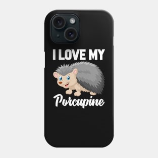 I Love My Porcupine Phone Case