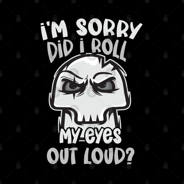 Funny - I'm Sorry, did I roll my Eyes Out Loud? by Graphic Duster