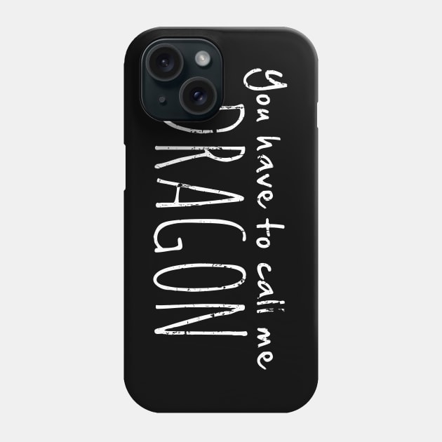 You Have to Call Me Dragon Phone Case by SaltyCult