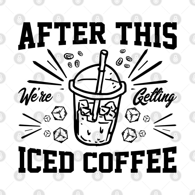 after this We're Getting Iced Coffee iced Coffee Lover Chilling with Cold Brew Vibes by greatnessprint