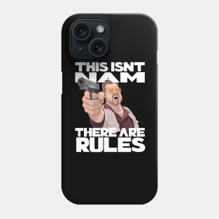 This Isn't Nam, There Are Rules Phone Case