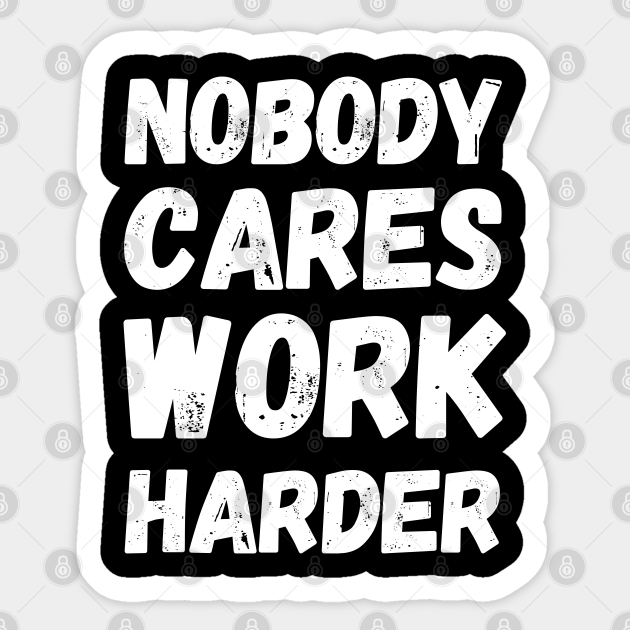 Nobody Cares Work Harder - White - Nobody Cares Work Harder - Sticker