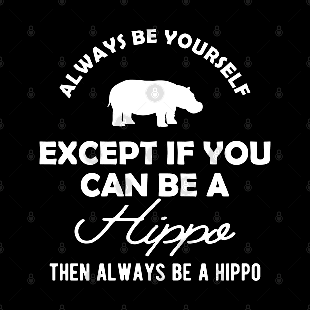 Hippo - Always be yourself except if you can be a hippo by KC Happy Shop