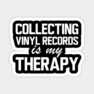 Collecting Vinyl Records is my therapy w Magnet