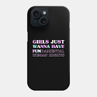 Girls Just Wanna Have Phone Case