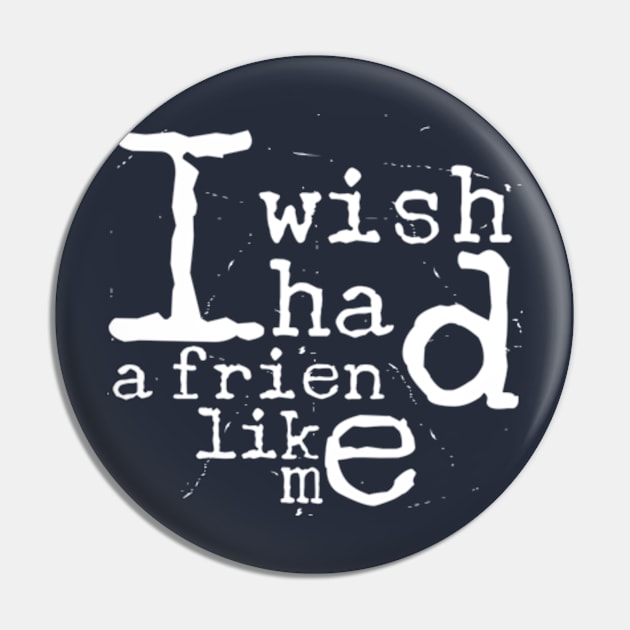 I Wish I Had A Friend Like Me Pin by ALLAMDZ