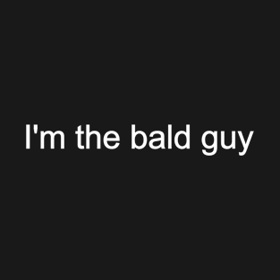 I'm The Bald Guy T-Shirt