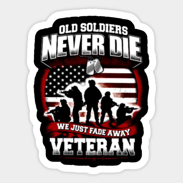 Old Soldiers Never Die Veteran Old Soldiers Never Die Veteran T Shir Sticker Teepublic