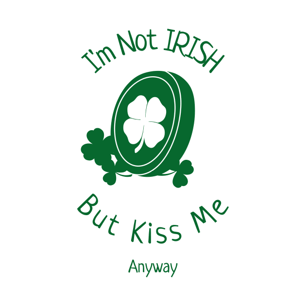 I'm Not Irish, But Kiss Me Anyway by Cancerian Zodiac