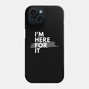 Here for It Phone Case