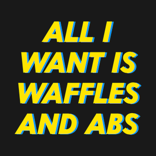 All Want Is Waffles And Abs T-Shirt